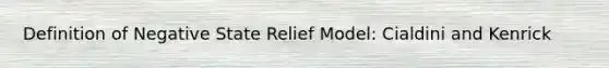 Definition of Negative State Relief Model: Cialdini and Kenrick