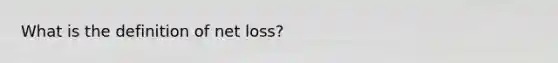 What is the definition of net loss?