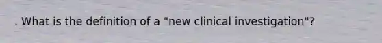 . What is the definition of a "new clinical investigation"?