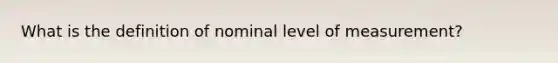 What is the definition of nominal level of measurement?