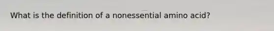 What is the definition of a nonessential amino acid?