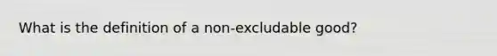 What is the definition of a non-excludable good?