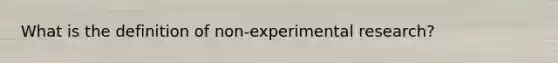 What is the definition of non-experimental research?