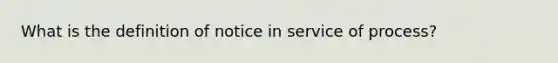 What is the definition of notice in service of process?