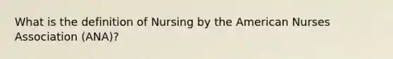 What is the definition of Nursing by the American Nurses Association (ANA)?