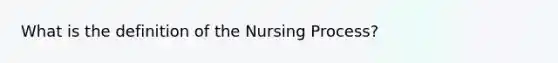 What is the definition of the Nursing Process?