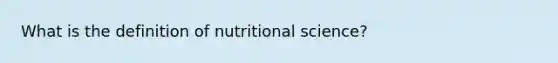 What is the definition of nutritional science?