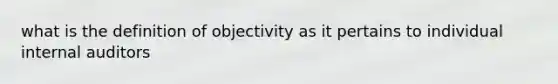 what is the definition of objectivity as it pertains to individual internal auditors