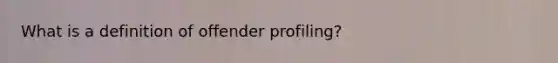 What is a definition of offender profiling?