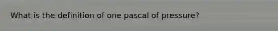 What is the definition of one pascal of pressure?