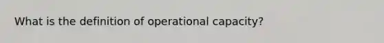 What is the definition of operational capacity?