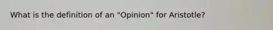 What is the definition of an "Opinion" for Aristotle?