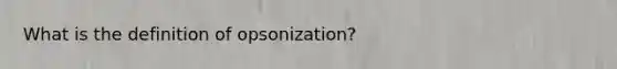 What is the definition of opsonization?