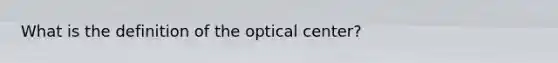 What is the definition of the optical center?