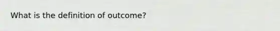 What is the definition of outcome?