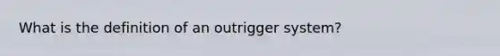 What is the definition of an outrigger system?