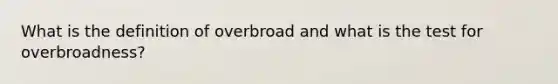 What is the definition of overbroad and what is the test for overbroadness?