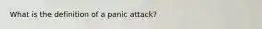 What is the definition of a panic attack?