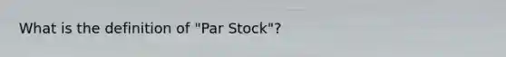 What is the definition of "Par Stock"?