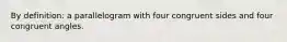 By definition: a parallelogram with four congruent sides and four congruent angles.