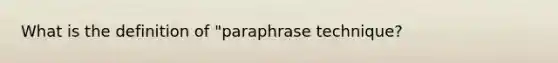 What is the definition of "paraphrase technique?