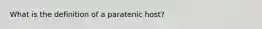 What is the definition of a paratenic host?