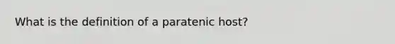 What is the definition of a paratenic host?