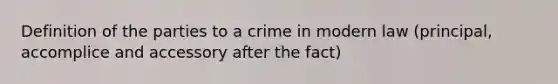 Definition of the parties to a crime in modern law (principal, accomplice and accessory after the fact)