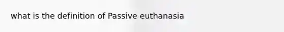 what is the definition of Passive euthanasia