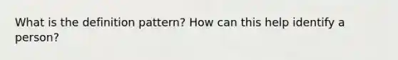 What is the definition pattern? How can this help identify a person?