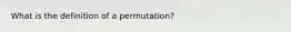 What is the definition of a permutation?