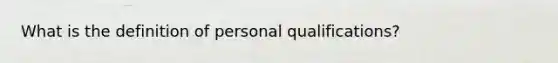 What is the definition of personal qualifications?