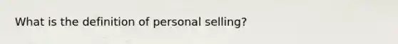 What is the definition of personal selling?