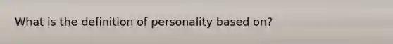 What is the definition of personality based on?