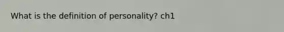 What is the definition of personality? ch1