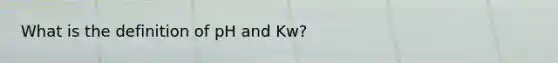 What is the definition of pH and Kw?