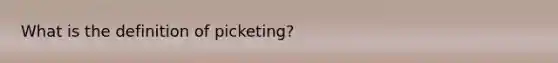 What is the definition of picketing?