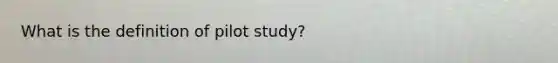 What is the definition of pilot study?