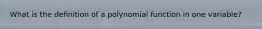 What is the definition of a polynomial function in one variable?