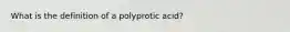 What is the definition of a polyprotic acid?