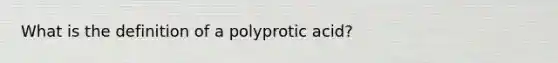 What is the definition of a polyprotic acid?