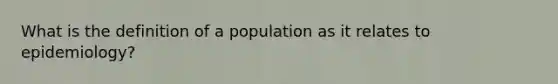 What is the definition of a population as it relates to epidemiology?