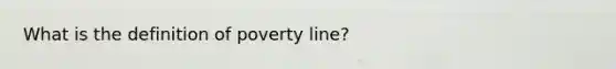 What is the definition of poverty line?