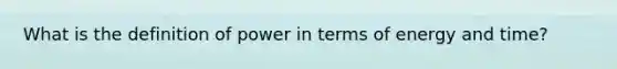 What is the definition of power in terms of energy and time?