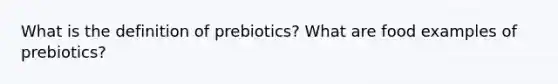 What is the definition of prebiotics? What are food examples of prebiotics?