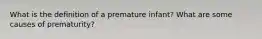 What is the definition of a premature infant? What are some causes of prematurity?