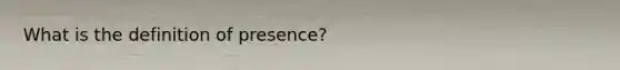 What is the definition of presence?