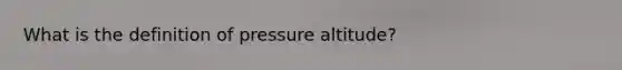 What is the definition of pressure altitude?