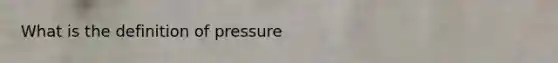 What is the definition of pressure