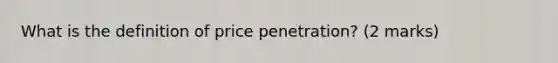 What is the definition of price penetration? (2 marks)